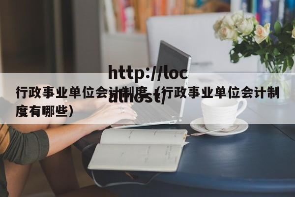 行政事业单位会计制度(行政事业单位会计制度有哪些)